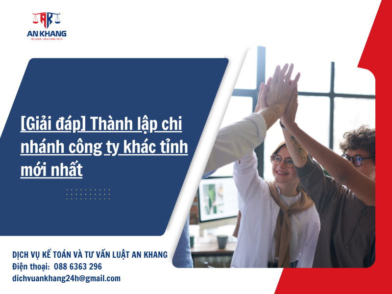 [Giải đáp] Thành lập chi nhánh công ty khác tỉnh mới nhất