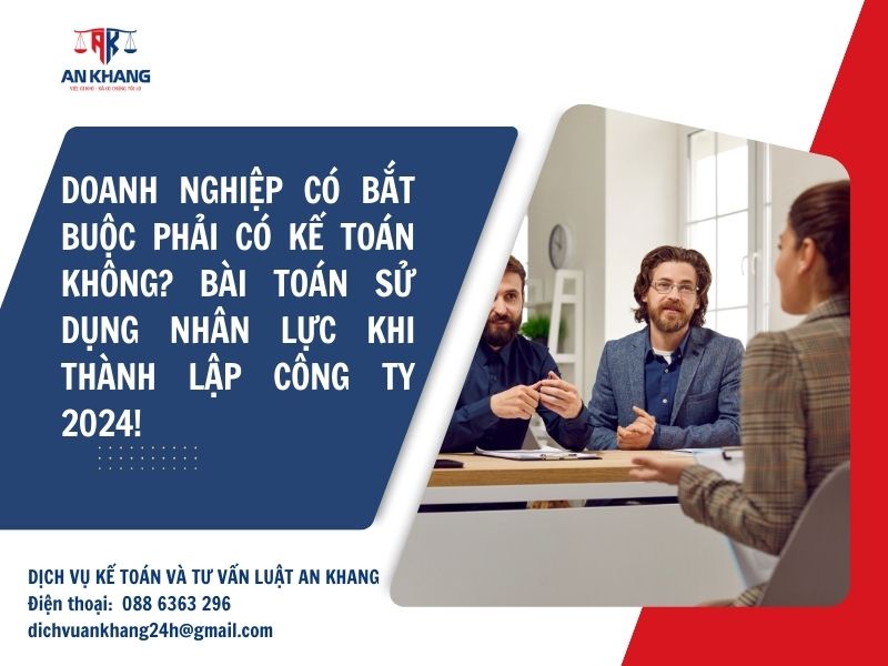 Doanh nghiệp có bắt buộc phải có kế toán không? Bài toán sử dụng nhân lực khi thành lập công ty 2024