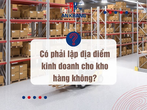 Có phải lập địa điểm kinh doanh cho kho hàng không?