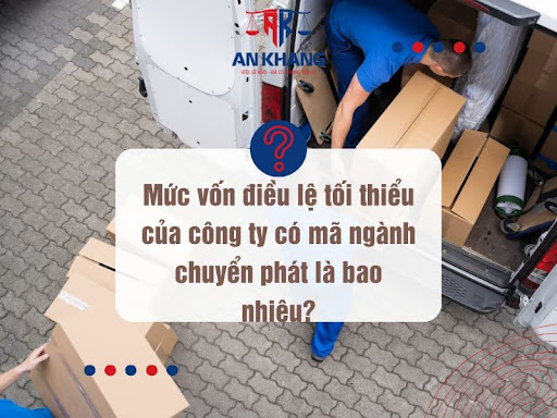 Mức vốn điều lệ tối thiểu của công ty có mã ngành chuyển phát là bao nhiêu?