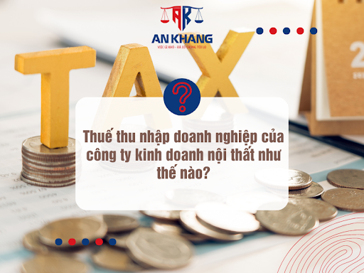 Thuế thu nhập doanh nghiệp của công ty kinh doanh nội thất như thế nào?