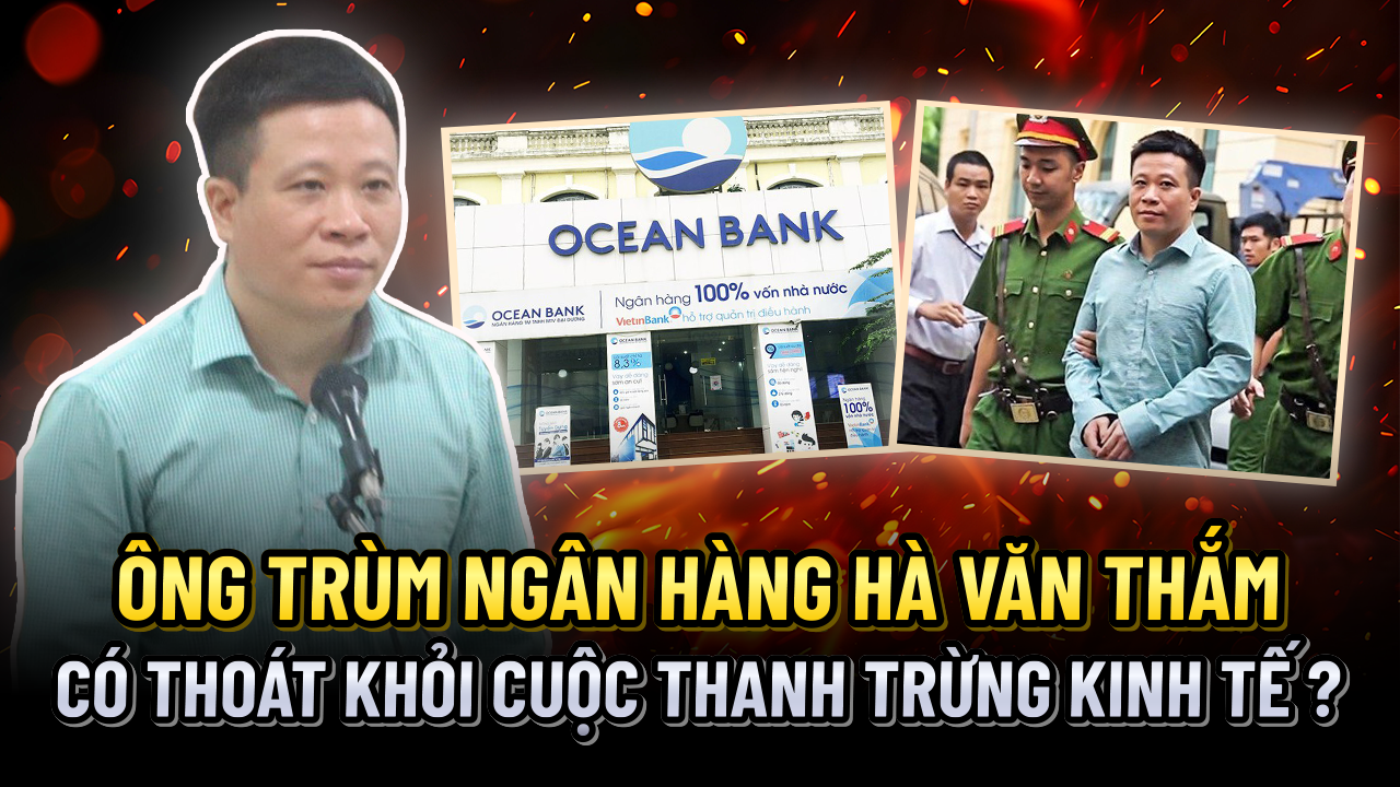 ÔNG TRÙM NGÂN HÀNG Hà Văn Thắm có thoát khỏi CUỘC THANH TRỪNG KINH TẾ chấn động của Việt Nam?