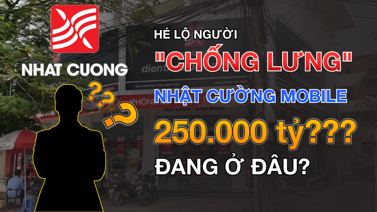 Hé lộ người “CHỐNG LƯNG” cho Nhật Cường Mobile và số tiền 250.000 TỶ của Bùi Quang Huy đang Ở ĐÂU? (Phần 2)