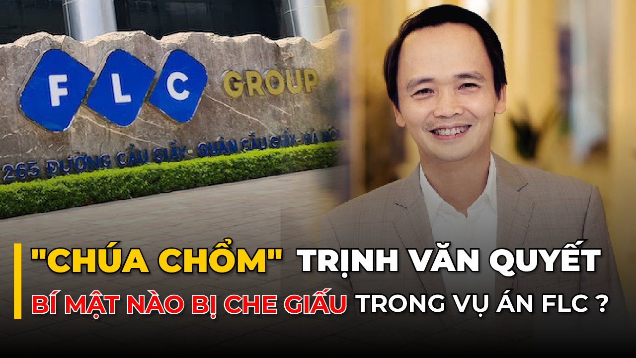 “CHÚA CHỔM” Trịnh Văn Quyết: BÍ MẬT NÀO BỊ CHE GIẤU trong vụ án FLC?