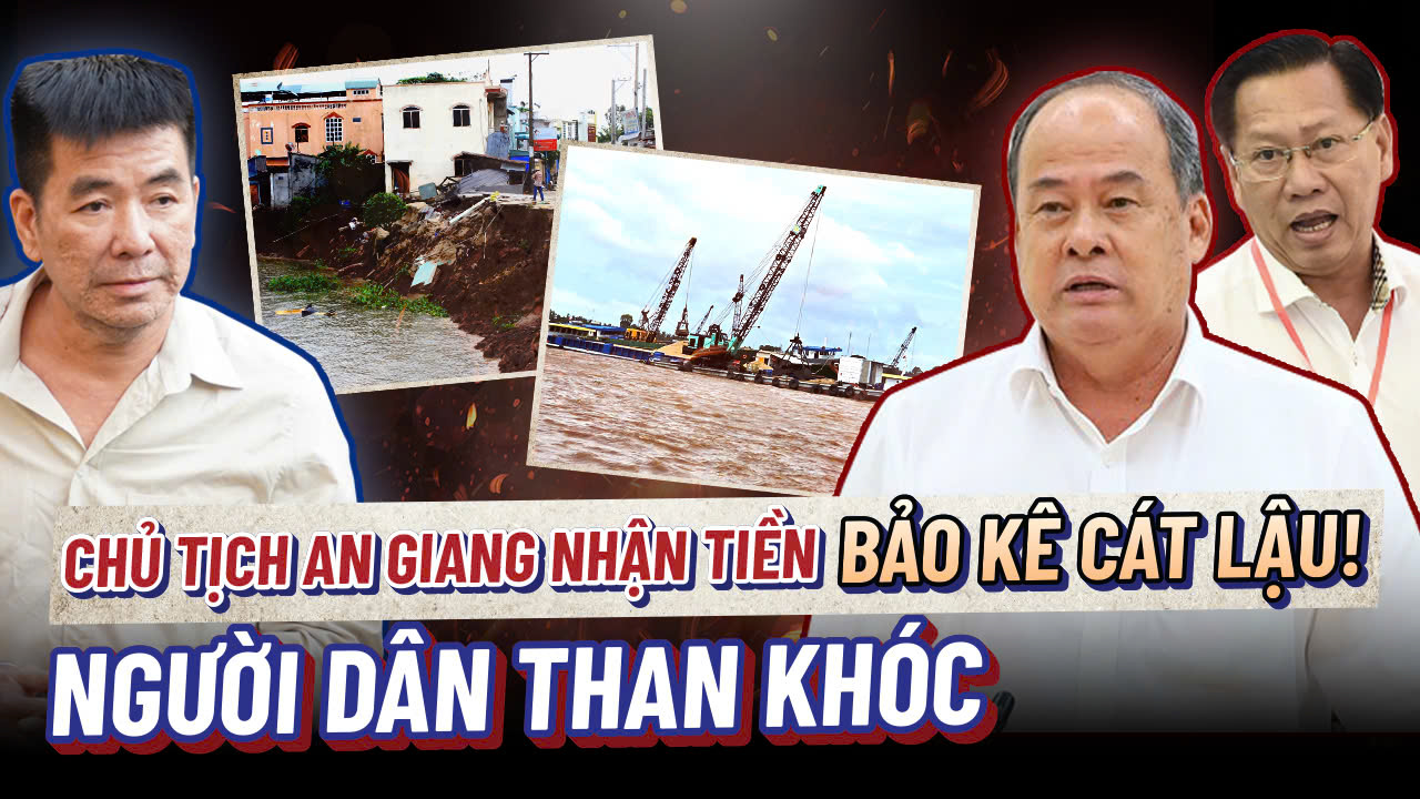 Chủ tịch An Giang nhận tiền bảo kê cát lậu: Người dân than khóc !!!
