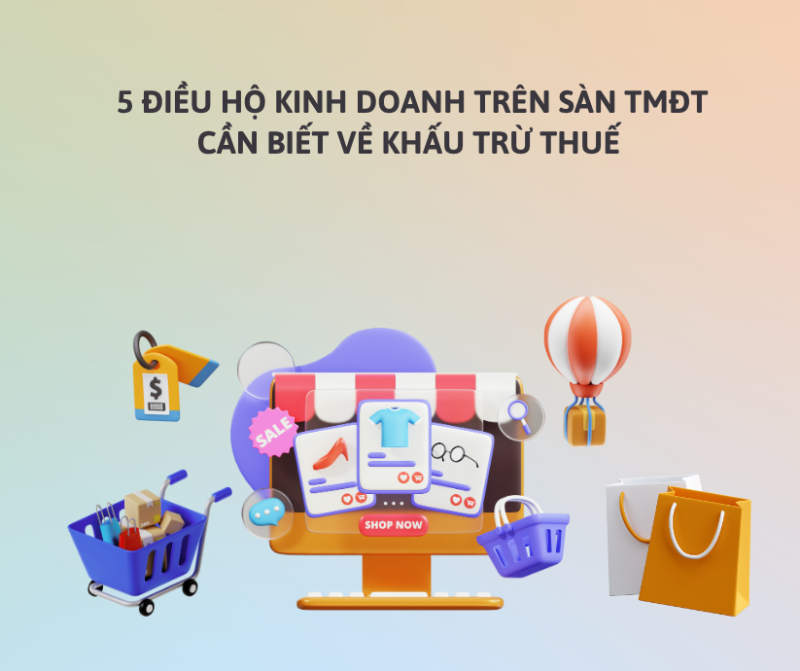 5 Điều Hộ Kinh Doanh Trên Sàn TMĐT Cần Biết Về Khấu Trừ, Nộp Thuế Từ 01/07/2025