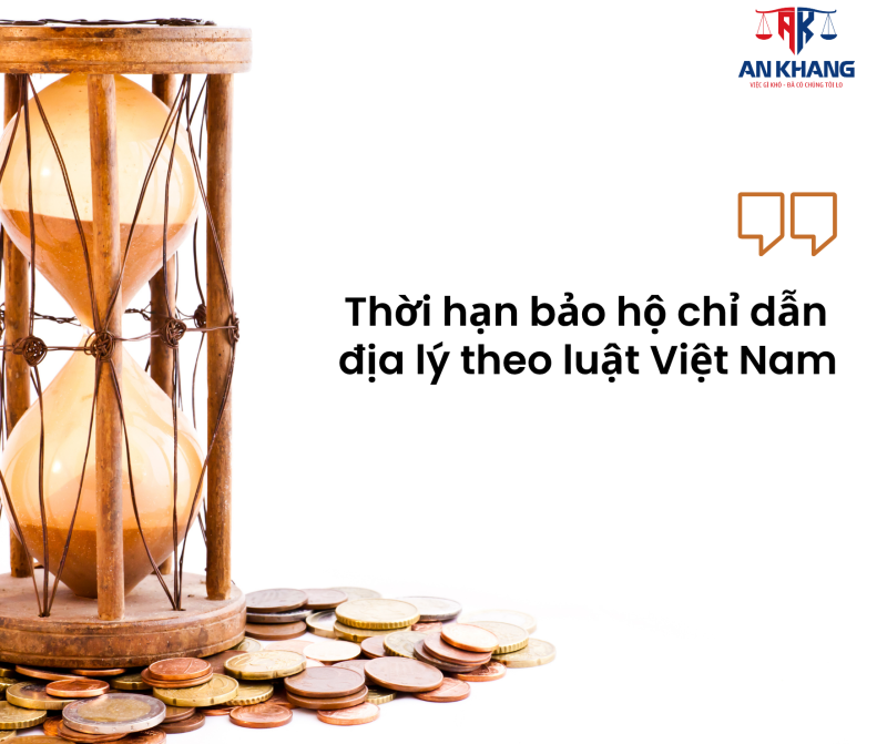 Thời hạn bảo hộ chỉ dẫn địa lý theo luật Việt Nam