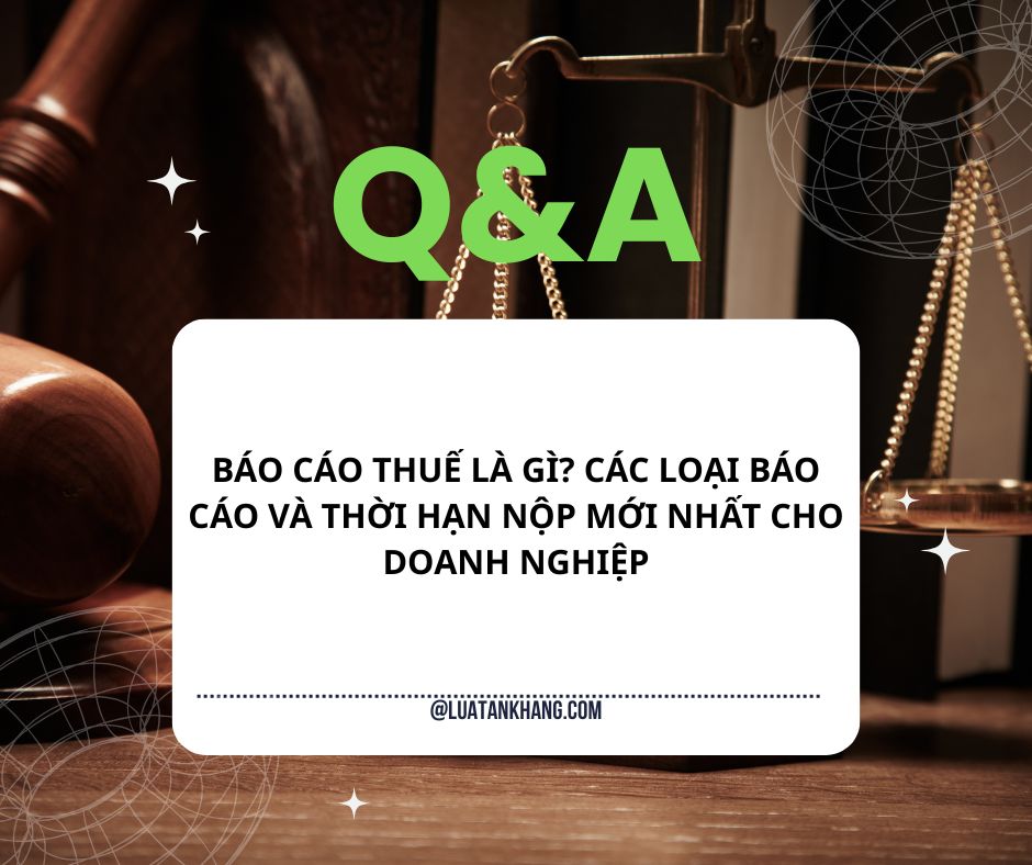 BÁO CÁO THUẾ LÀ GÌ? CÁC LOẠI BÁO CÁO VÀ THỜI HẠN NỘP MỚI NHẤT CHO DOANH NGHIỆP