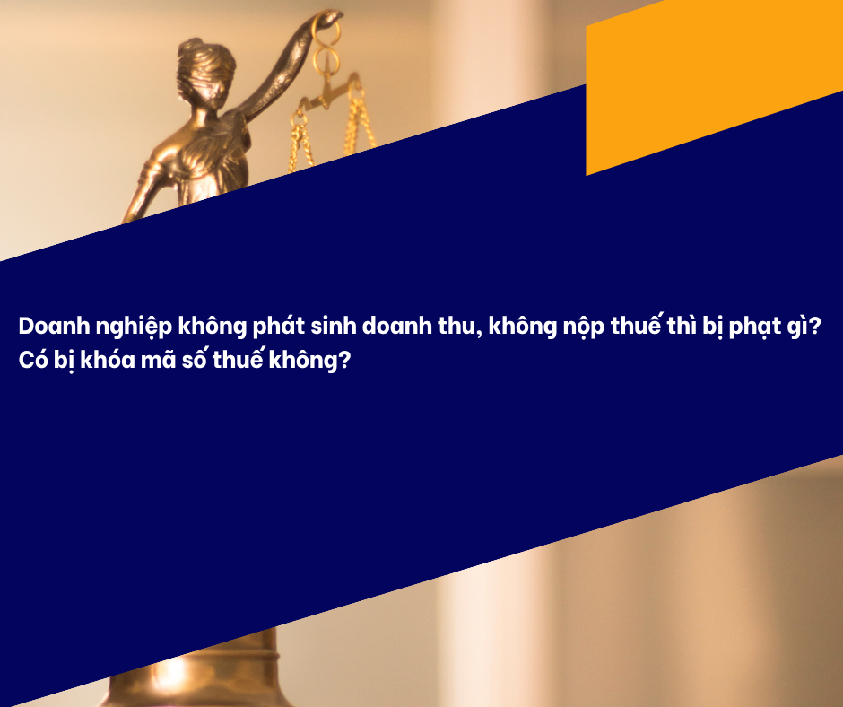 Doanh nghiệp không phát sinh doanh thu, không nộp tờ khai thuế thì bị phạt gì? Có bị khóa mã số thuế không?
