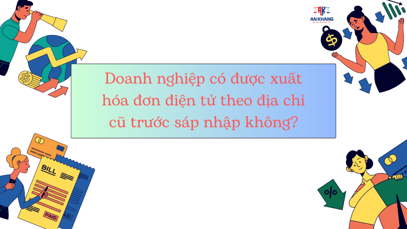 Doanh nghiệp có được xuất hóa đơn điện tử theo địa chỉ cũ trước sáp nhập không?
