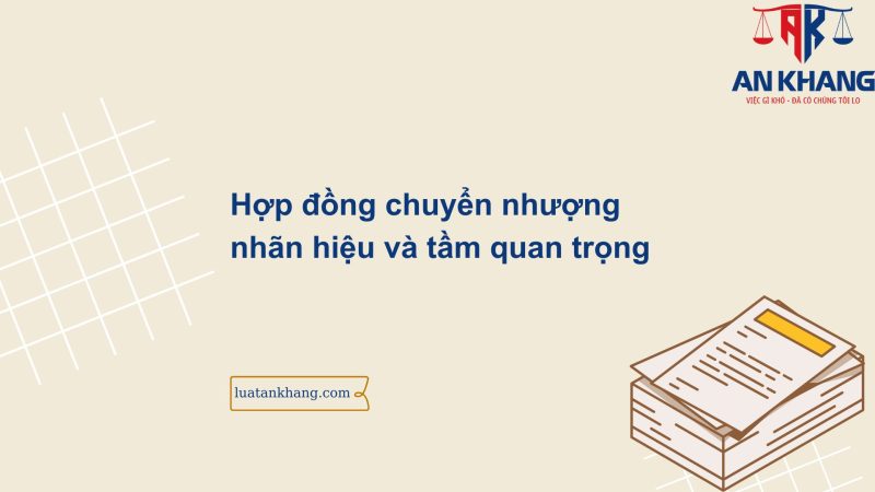 Hợp đồng chuyển nhượng nhãn hiệu: Mẫu chuẩn, mới nhất và cách soạn chi tiết