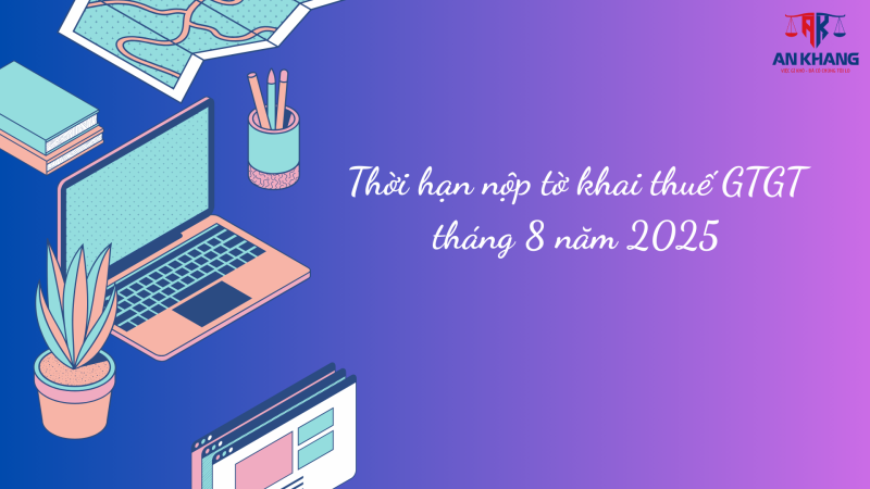 “Thời hạn nộp tờ khai thuế GTGT tháng 8/2025 mới nhất”