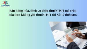 Bán hàng hóa, dịch vụ chịu thuế GTGT mà trên hóa đơn không ghi thuế GTGT thì xử lý thế nào?