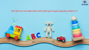 Đồ chơi trẻ em chịu thuế suất thuế giá trị gia tăng bao nhiêu %?