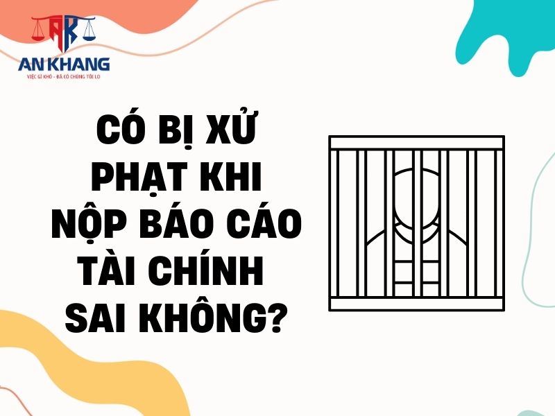 Có bị xử phạt khi nộp báo cáo tài chính sai không?