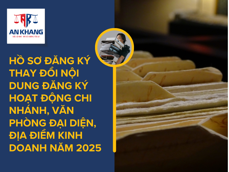 Hồ sơ đăng ký thay đổi nội dung đăng ký hoạt động chi nhánh, văn phòng đại diện, địa điểm kinh doanh năm 2025