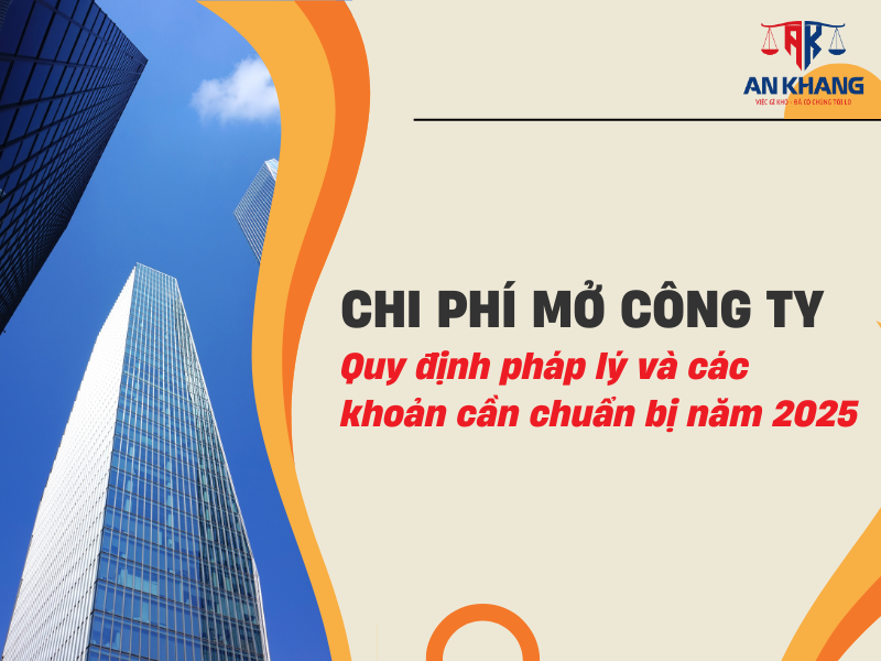 Chi phí mở công ty: Quy định pháp lý và các khoản cần chuẩn bị năm 2025