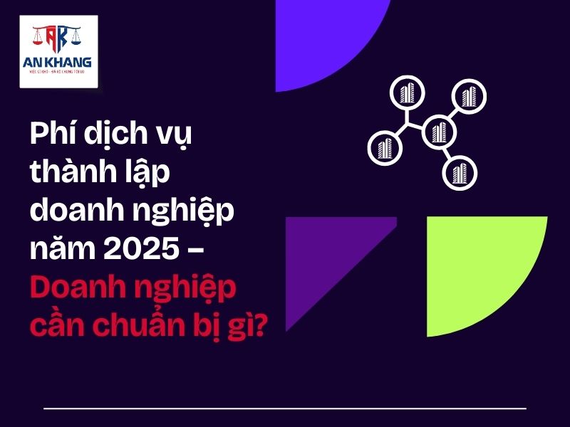 Phí dịch vụ thành lập doanh nghiệp năm 2025 – Doanh nghiệp cần chuẩn bị gì?