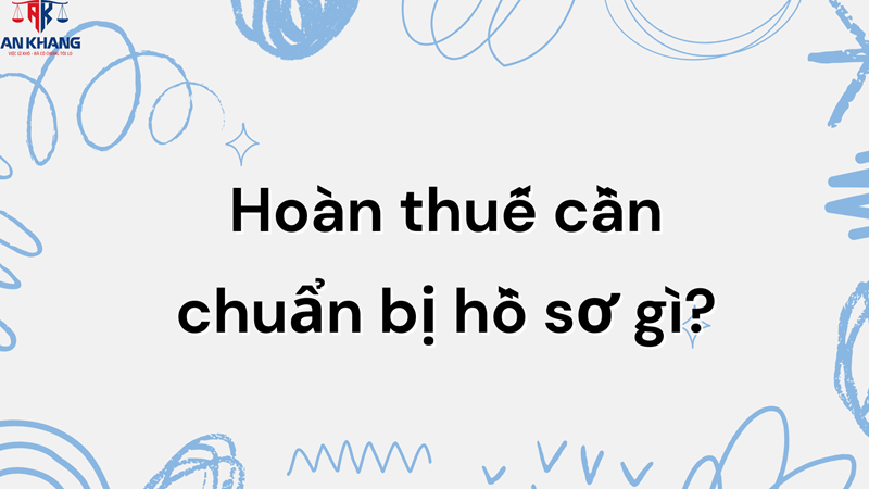 Hồ sơ hoàn thuế GTGT