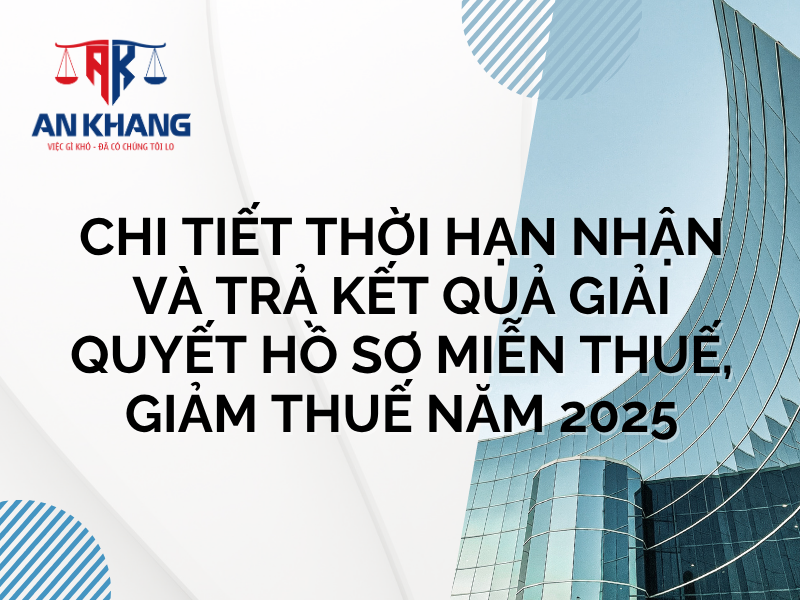 Chi tiết thời hạn nhận và trả kết quả giải quyết hồ sơ miễn thuế, giảm thuế năm 2025