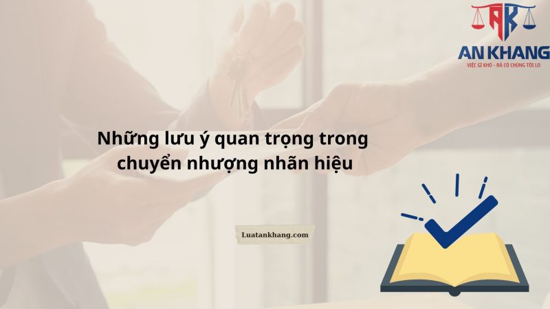 Những lưu ý quan trọng trong chuyển nhượng nhãn hiệu