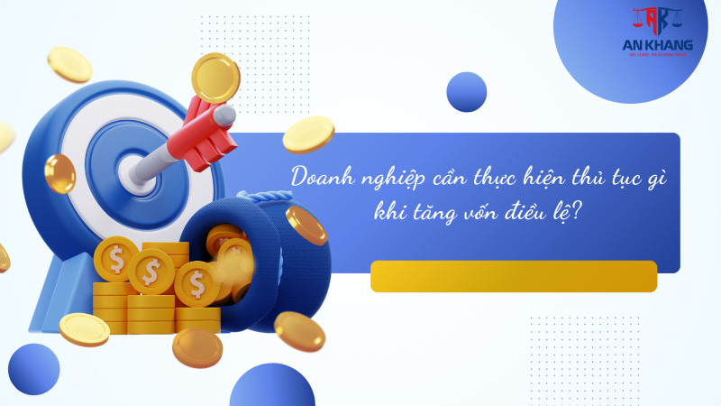 Doanh nghiệp cần làm gì khi muốn tăng vốn điều lệ?