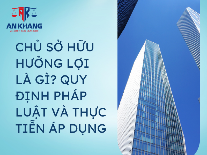 Chủ sở hữu hưởng lợi là gì? Quy định pháp luật và thực tiễn áp dụng