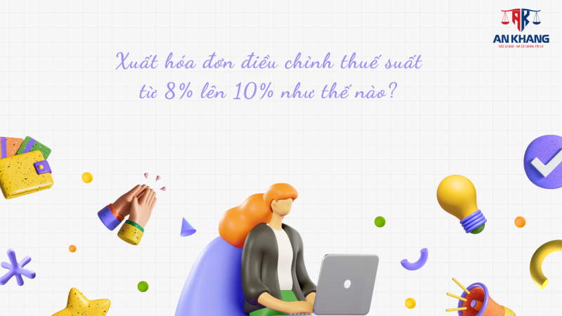 Xuất hóa đơn điều chỉnh thuế suất từ 8% lên 10% như thế nào?