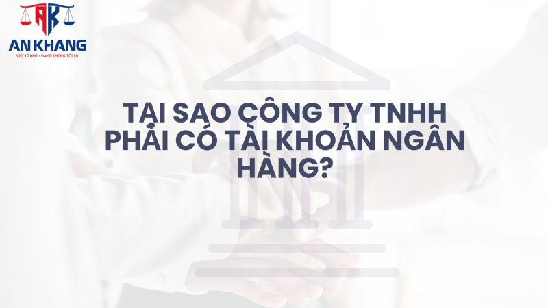 Tại sao công ty THNN phải có tài khoản ngân hàng