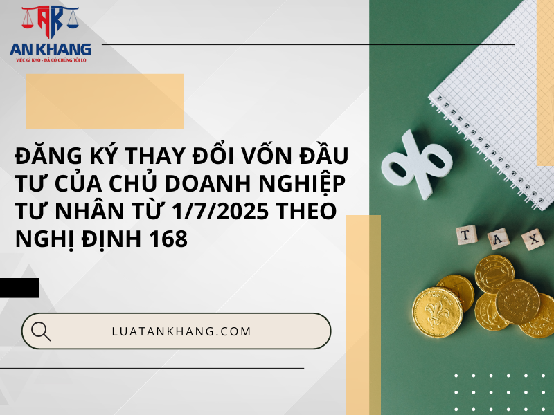 Đăng ký thay đổi vốn đầu tư của chủ doanh nghiệp tư nhân từ 1/7/2025 theo Nghị định 168