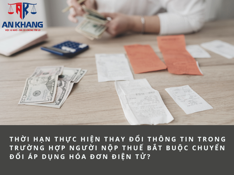 THỜI HẠN THỰC HIỆN THAY ĐỔI THÔNG TIN TRONG TRƯỜNG HỢP NGƯỜI NỘP THUẾ BẮT BUỘC CHUYỂN ĐỔI ÁP DỤNG HÓA ĐƠN ĐIỆN TỬ TỪ NGÀY 01/7/2025