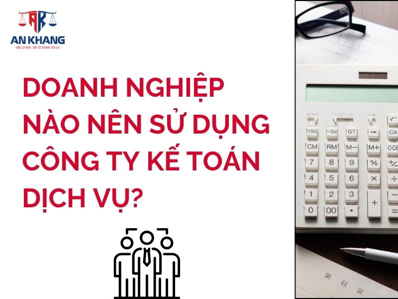 Doanh nghiệp nào nên sử dụng công ty kế toán dịch vụ?