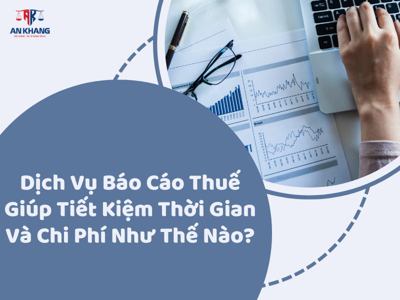 Dịch Vụ Báo Cáo Thuế Giúp Tiết Kiệm Thời Gian Và Chi Phí Như Thế Nào?