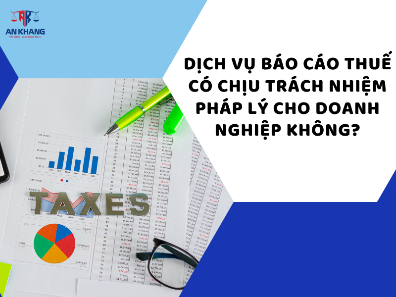 Dịch Vụ Báo Cáo Thuế Có Chịu Trách Nhiệm Pháp Lý Cho Doanh Nghiệp Không?
