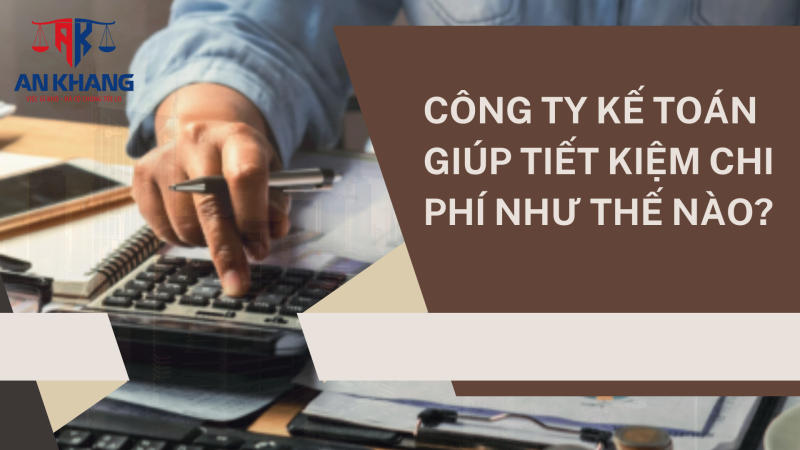 Công Ty Kế Toán Giúp Tiết Kiệm Chi Phí Như Thế Nào?