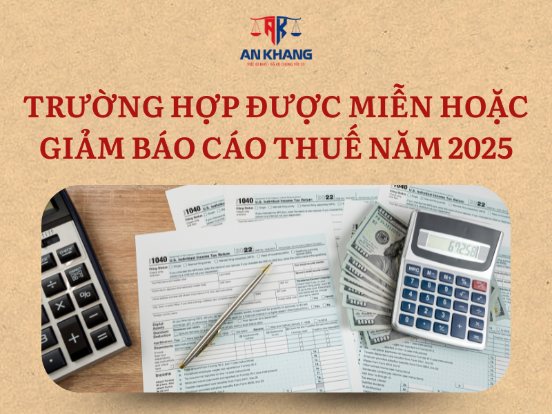Trường Hợp Được Miễn Hoặc Giảm Báo Cáo Thuế Năm 2025 – Căn Cứ Pháp Lý & Hướng Dẫn Thực Tiễn
