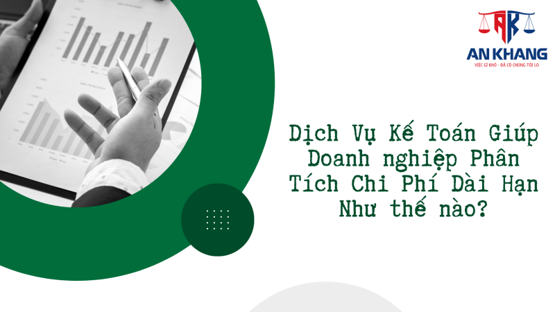 Từ Tiết kiệm Ngắn hạn đến Lợi thế Cạnh tranh: Dịch Vụ Kế Toán Giúp Doanh nghiệp Phân Tích Chi Phí Dài Hạn Như thế nào?