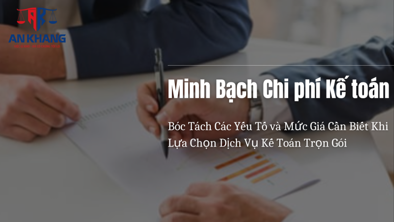 Minh Bạch Chi phí Kế toán: Bóc Tách Các Yếu Tố và Mức Giá Cần Biết Khi Lựa Chọn Dịch Vụ Kế Toán Trọn Gói