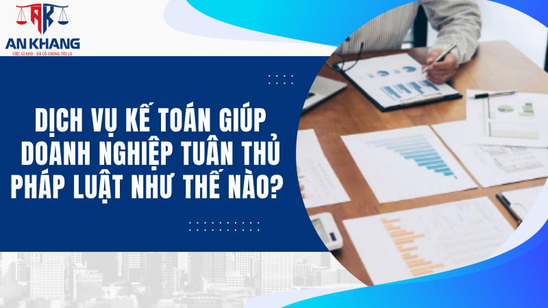 Dịch Vụ Kế Toán Giúp Doanh Nghiệp Tuân Thủ Pháp Luật Như Thế Nào? 