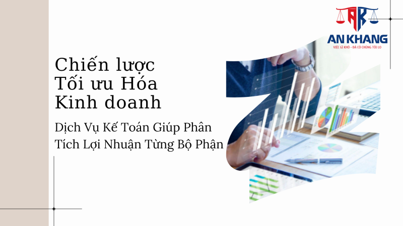 Chiến lược Tối ưu Hóa Kinh doanh: Dịch Vụ Kế Toán Giúp Phân Tích Lợi Nhuận Từng Bộ Phận