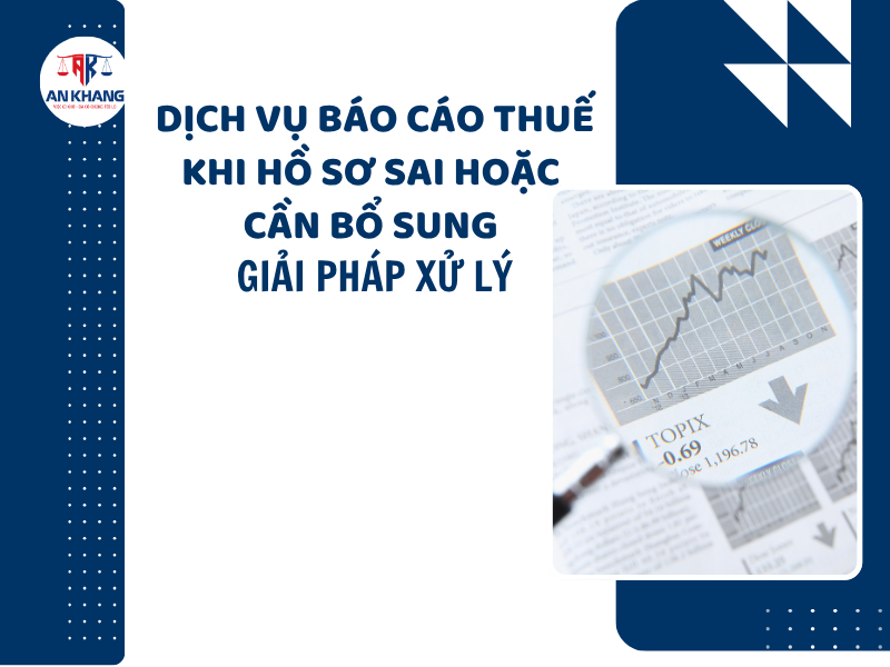Dịch Vụ Báo Cáo Thuế Khi Hồ Sơ Sai Hoặc Cần Bổ Sung: Giải Pháp Xử Lý