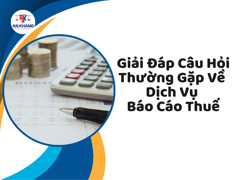 Dịch Vụ Báo Cáo Thuế: Giải Đáp Câu Hỏi Thường Gặp