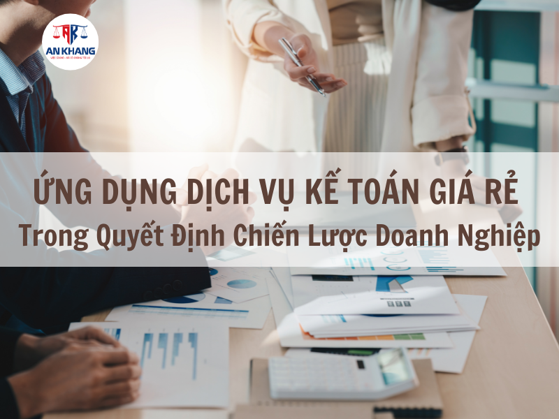 Ứng Dụng Dịch Vụ Kế Toán Giá Rẻ Trong Quyết Định Chiến Lược Doanh Nghiệp