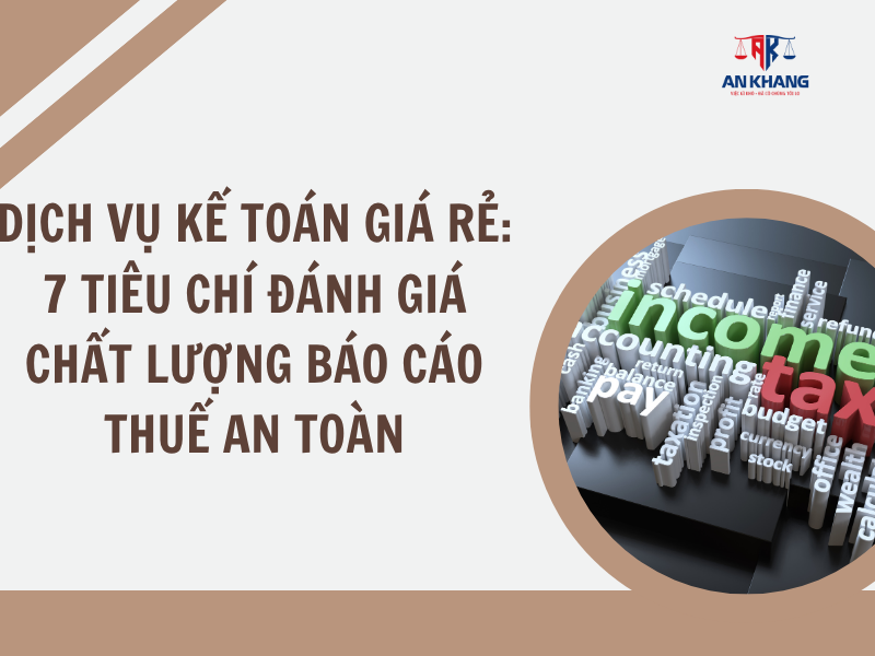 Dịch vụ kế toán giá rẻ: 7 tiêu chí đánh giá chất lượng báo cáo thuế an toàn