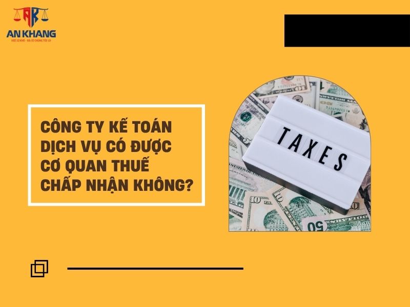 Công ty kế toán dịch vụ có được cơ quan thuế chấp nhận không?