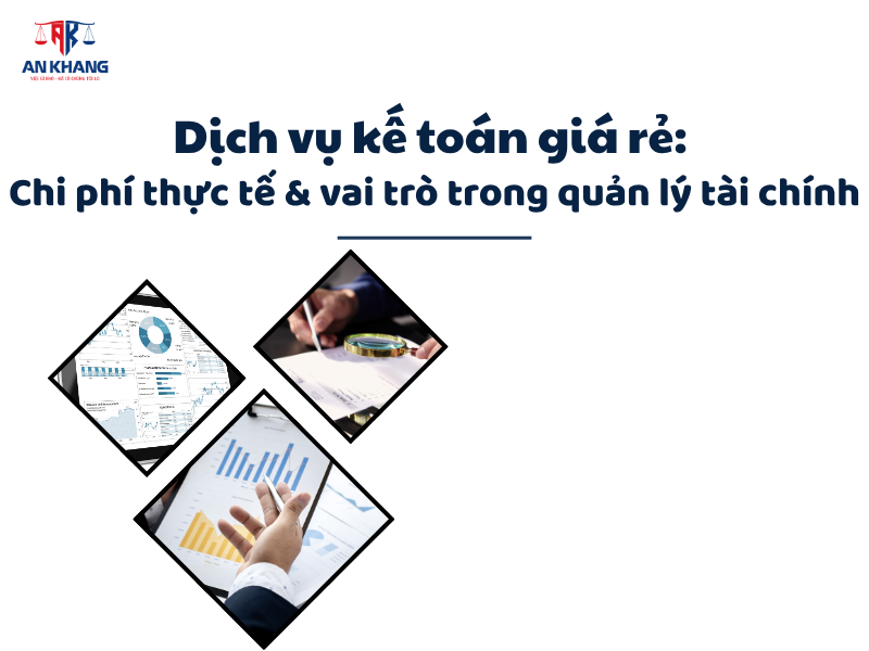 Dịch vụ kế toán giá rẻ: Chi phí thực tế & vai trò trong quản lý tài chính