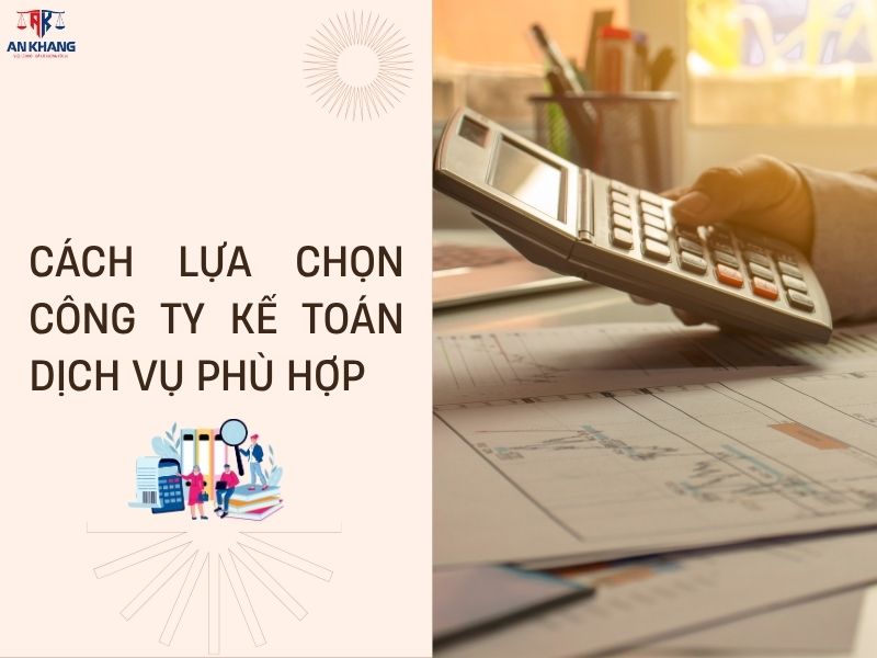 Cách lựa chọn công ty kế toán dịch vụ phù hợp – Gợi ý từ Luật An Khang