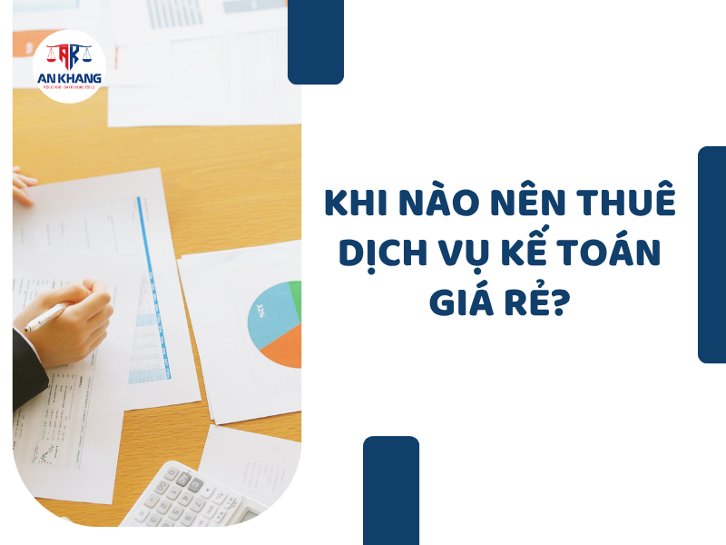 Khi Nào Nên Thuê Dịch Vụ Kế Toán Giá Rẻ?