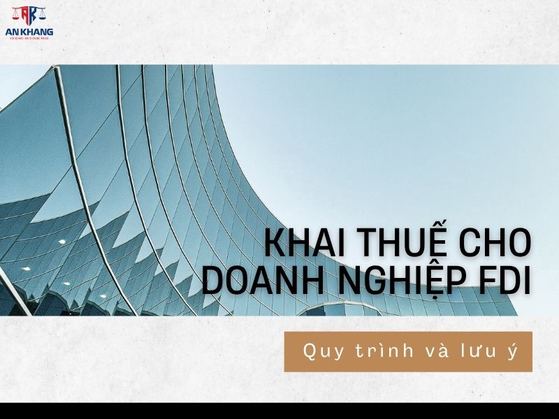 Khai thuế cho doanh nghiệp FDI: Quy trình và lưu ý
