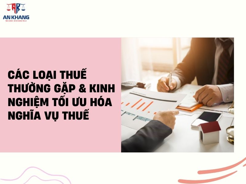 Các loại thuế thường gặp & kinh nghiệm tối ưu hóa nghĩa vụ thuế